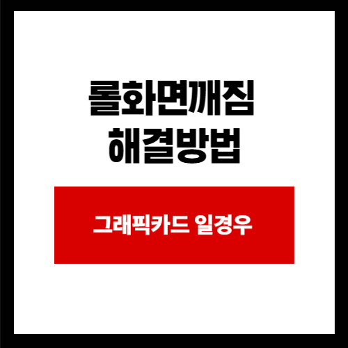 롤화면깨짐 해결방법