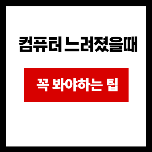 컴퓨터 느려졌을때 봐야하는 팁