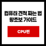 컴퓨터 견적 짜는 법 왕초보 가이드 CPU편